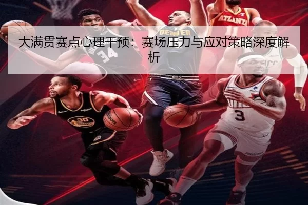 大满贯赛点心理干预：赛场压力与应对策略深度解析