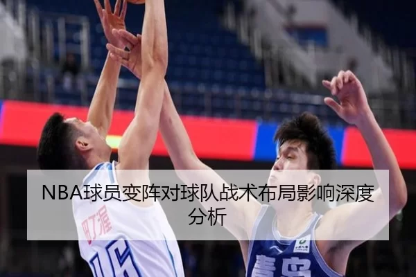 NBA球员变阵对球队战术布局影响深度分析