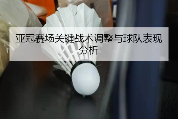 亚冠赛场关键战术调整与球队表现分析